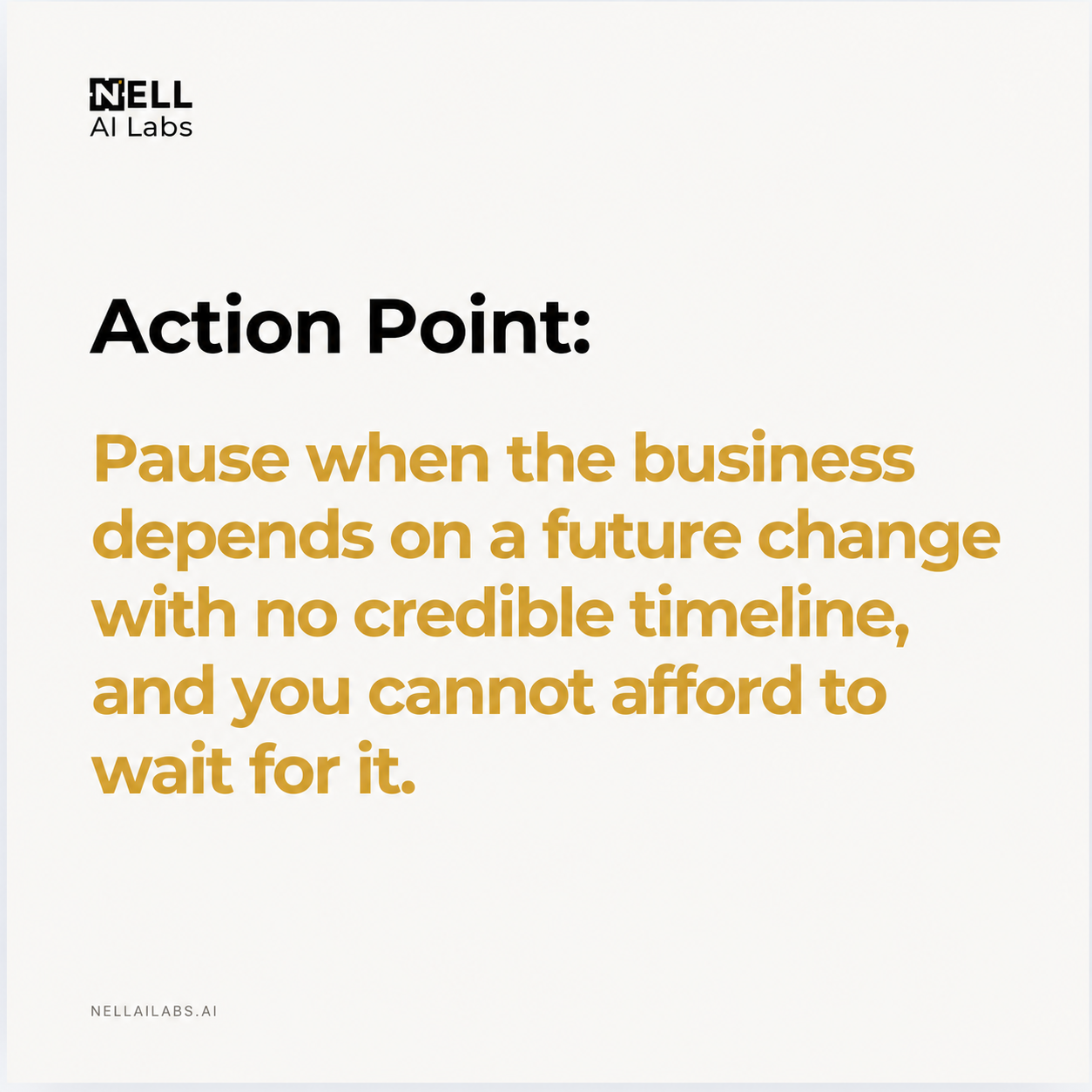 NELL action point 8: Pause when the business depends on a future change with no credible timeline, and you cannot afford to wait for it.